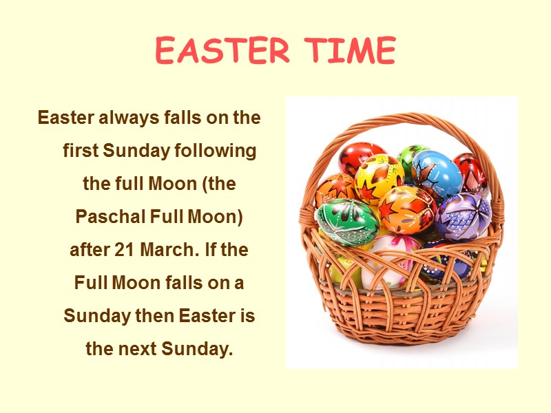 EASTER TIME Easter always falls on the first Sunday following the full Moon (the
